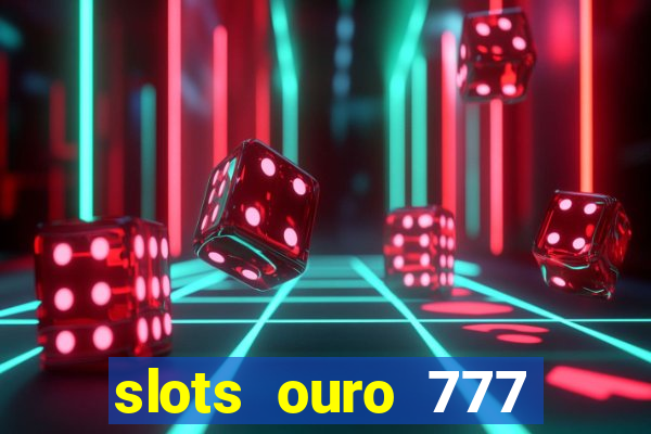 slots ouro 777 play store